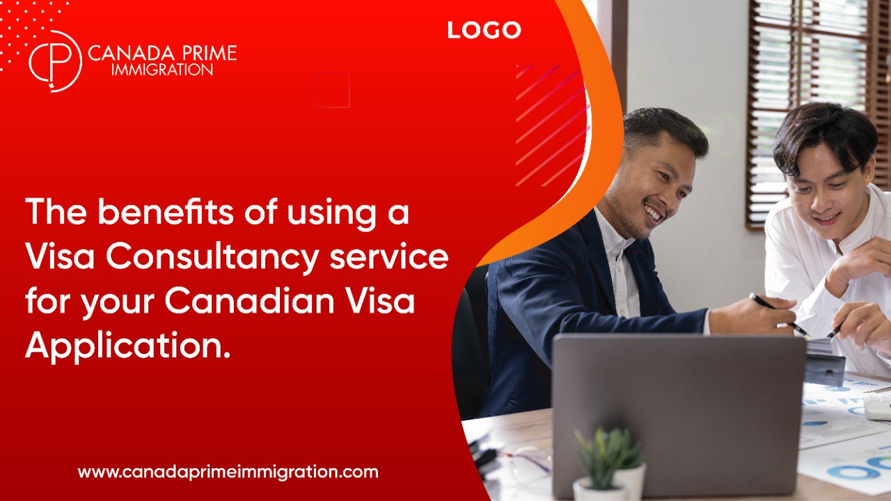 The Benefits of Using A Visa Consultancy Service For Your Canadian Visa Application
